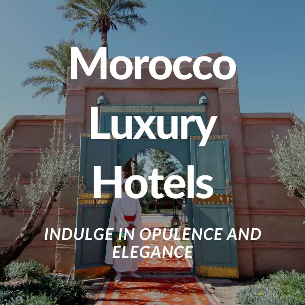 Morocco Luxury Hotels Indulge In Opulence And Elegance